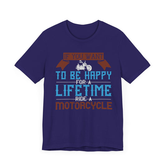 If You Want to Be Happy for a Lifetime, Ride a Motorcycle - Unisex Jersey Short Sleeve Tee