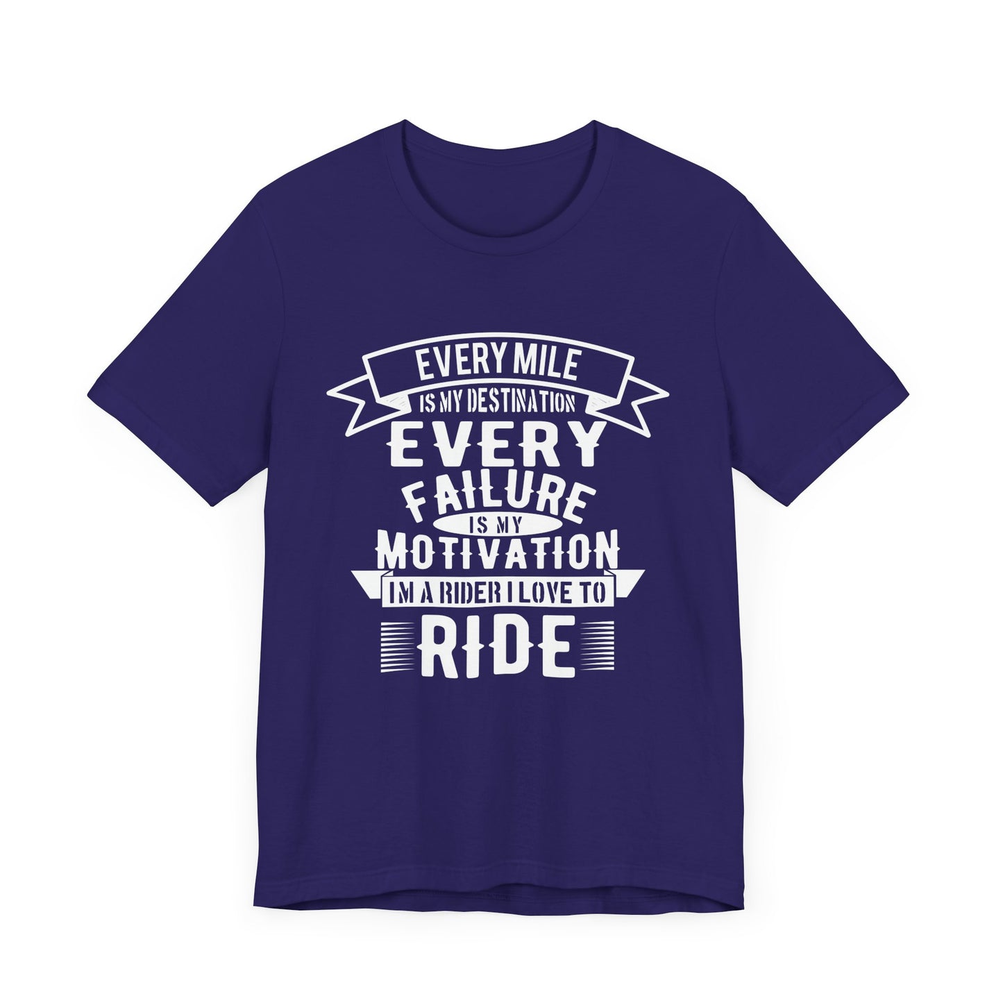 Every Mile is My Destination, Every Failure is My Motivation, I'm a Rider, I Love to Ride - Unisex Jersey Short Sleeve Tee - 13454