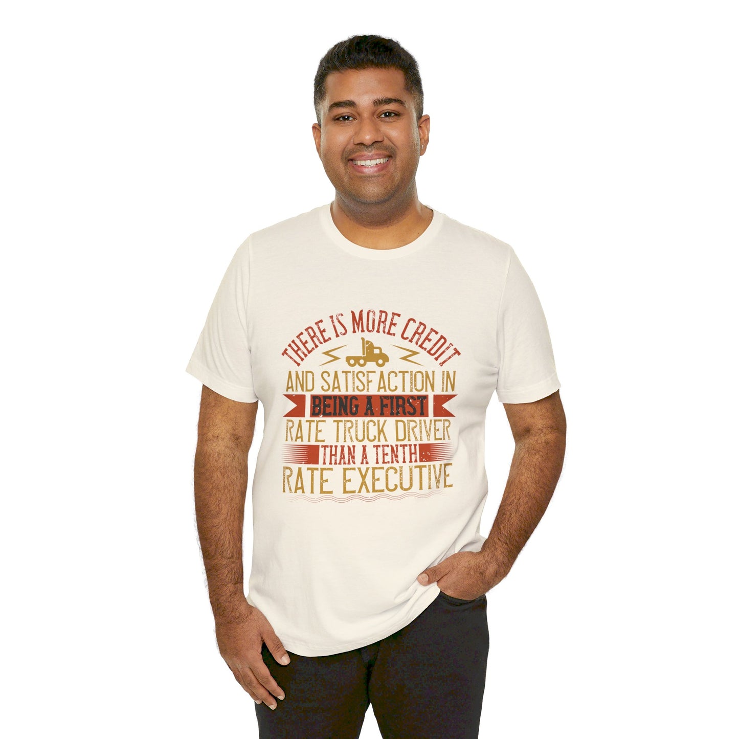 There Is More Credit and Satisfaction in Being a First-Rate Truck Driver Than a Tenth-Rate Executive - Unisex Jersey Short Sleeve Tee