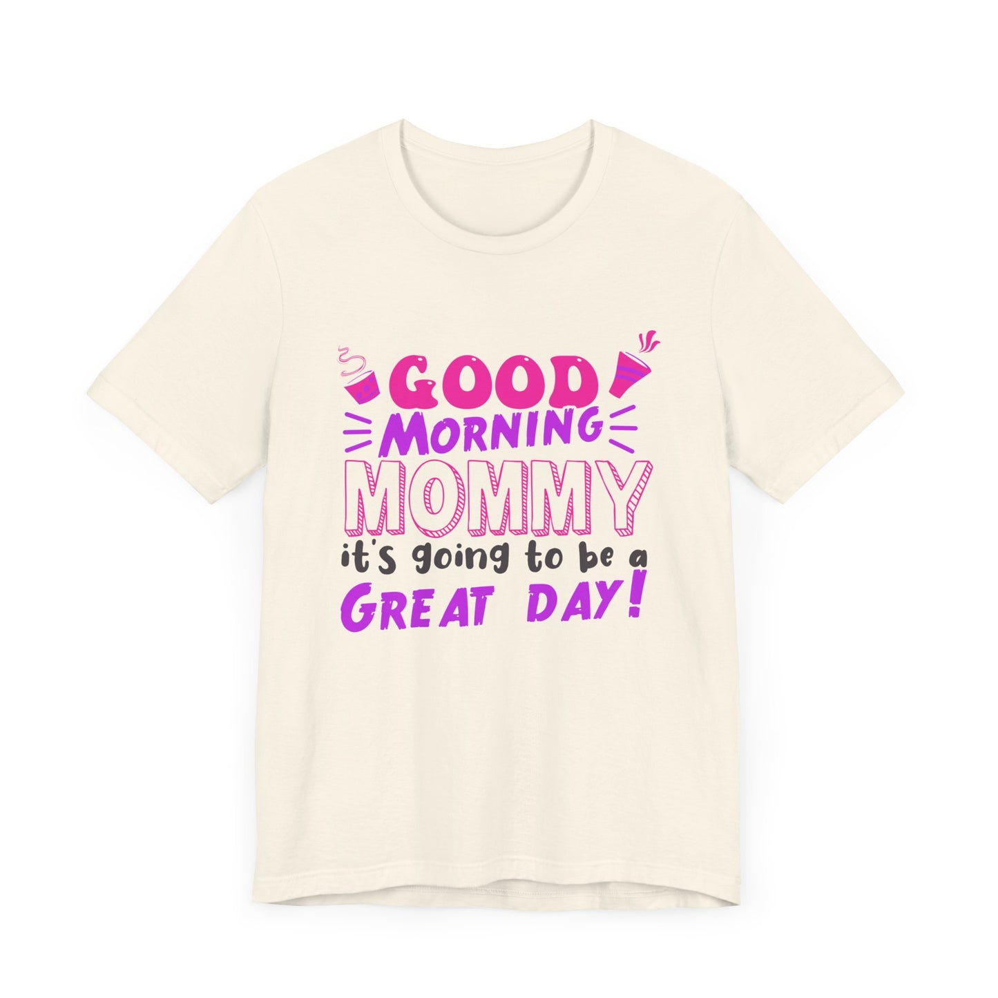 Good Morning Mommy, It's Going To Be A Great Day - Unisex Jersey Short Sleeve Tee - 12967