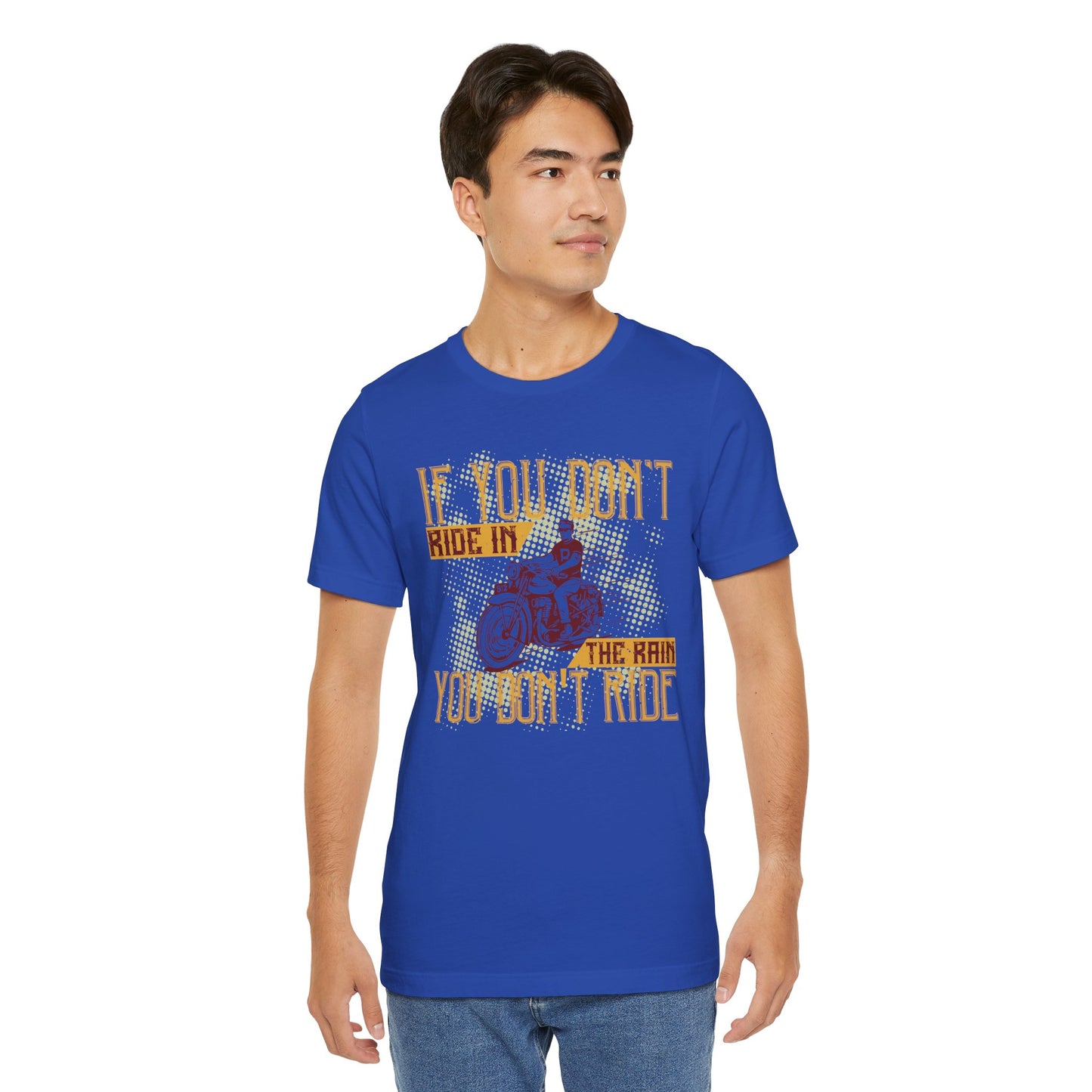 If You Don’t Ride in the Rain, You Don’t Ride - Unisex Jersey Short Sleeve Tee - 13750