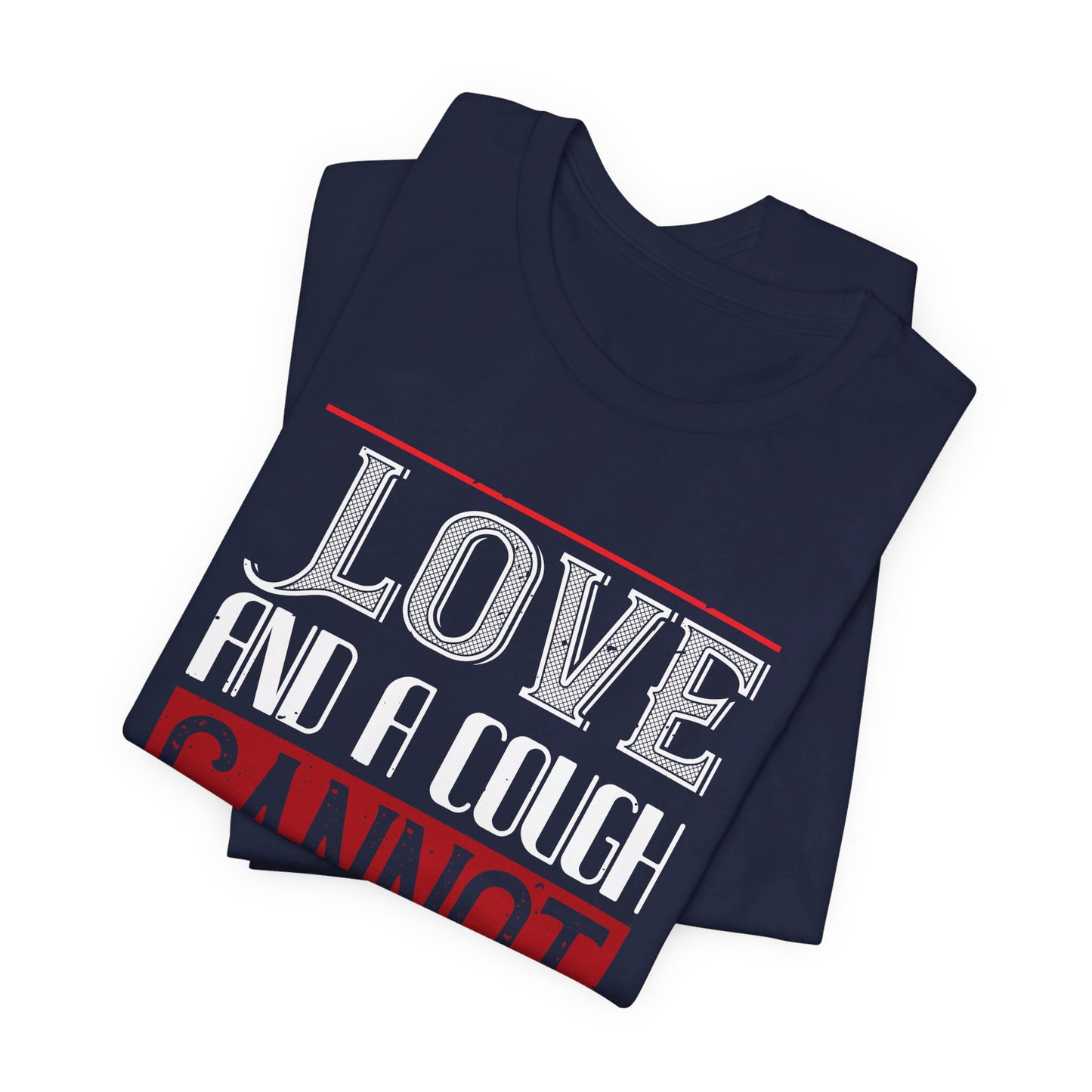 Love and a Cough Cannot Be Hid - Unisex Jersey Short Sleeve Tee