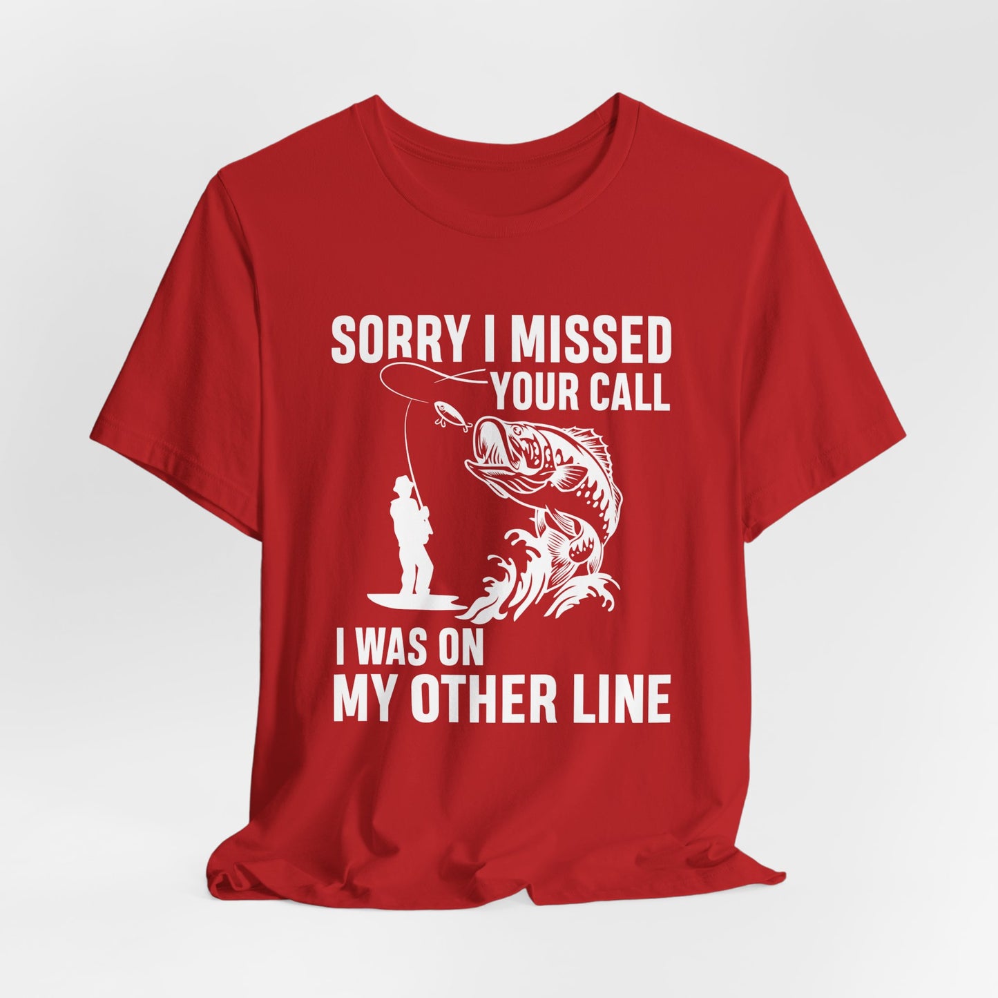 Sorry, I Missed Your Call, I Was On Other Line - Unisex Jersey Short Sleeve Tee - 14044