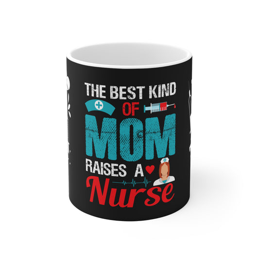 The Best Kind Of Mom Raises A Nurse - Mug 11oz