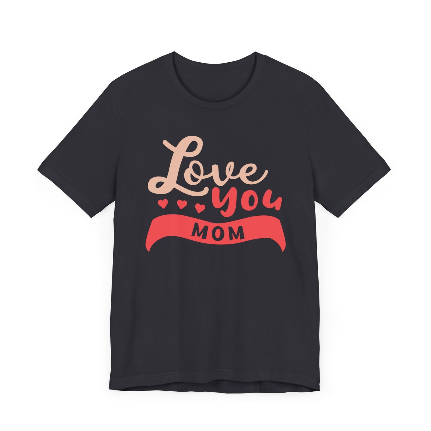 Love You Mom - Unisex Jersey Short Sleeve Tee - 12943