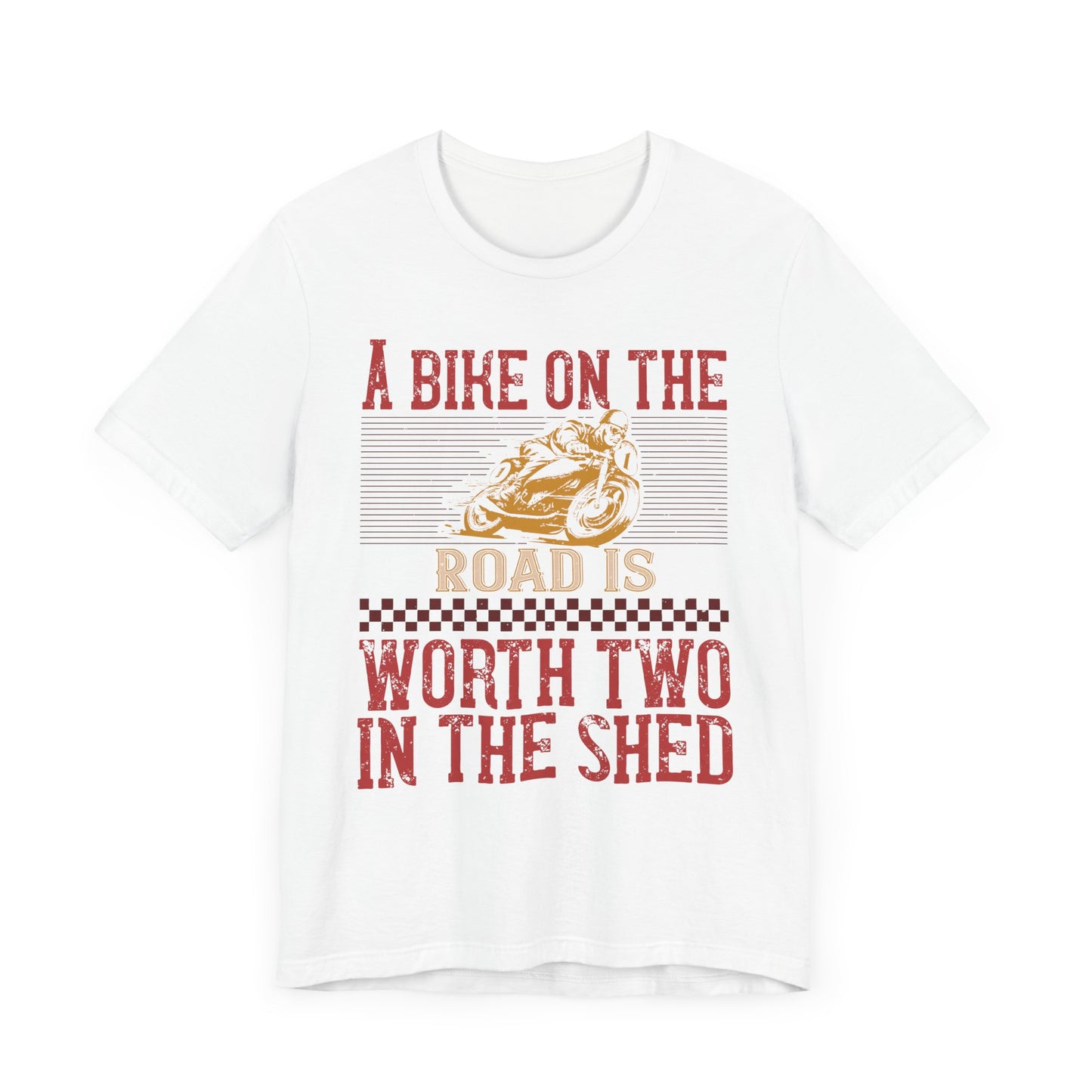 A Bike on the Road is Worth Two in the Shed - Unisex Jersey Short Sleeve Tee - 13677