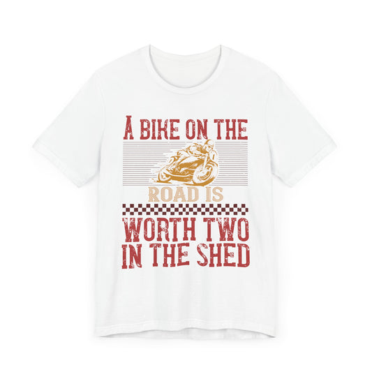 A Bike on the Road is Worth Two in the Shed - Unisex Jersey Short Sleeve Tee - 13677