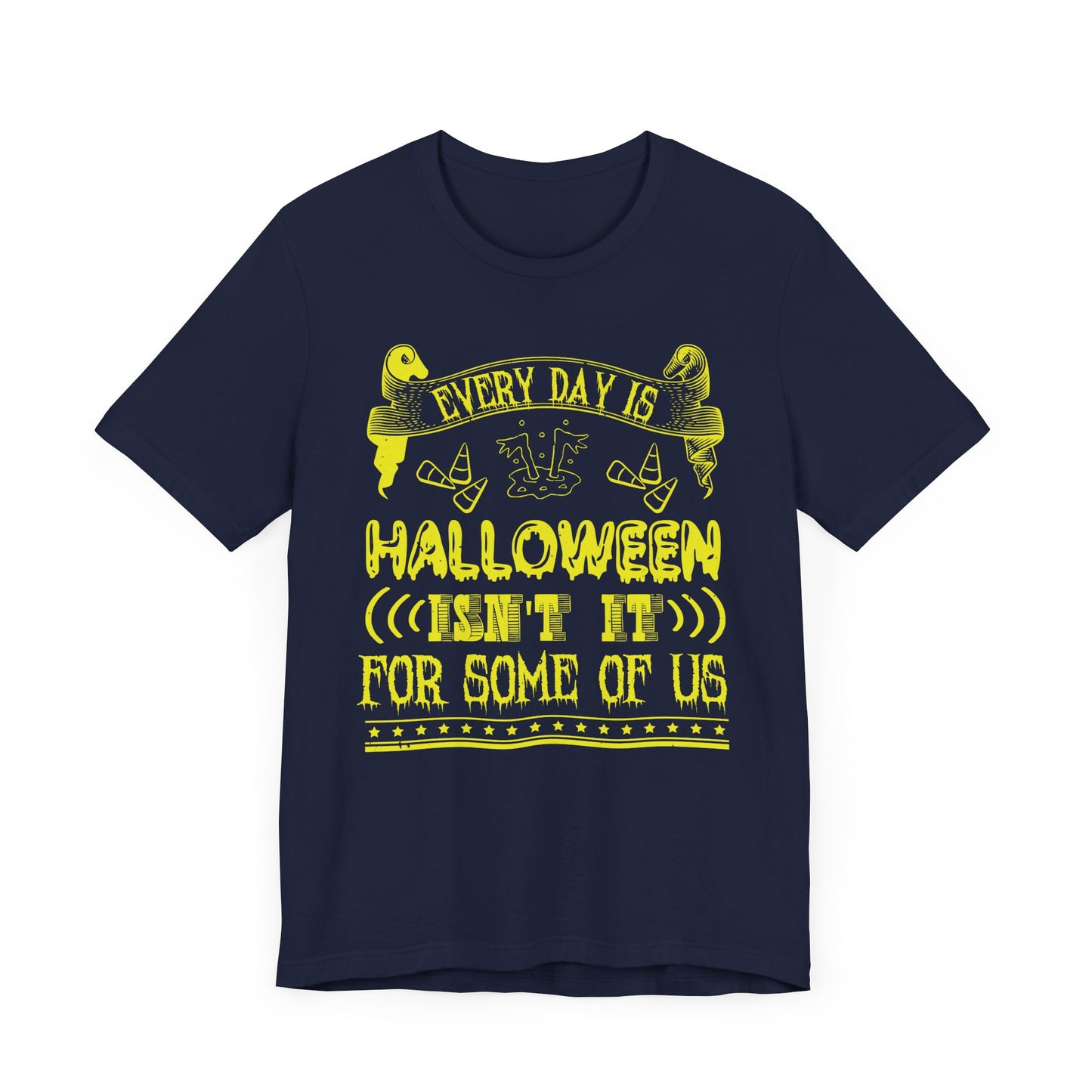 Every Day Is Halloween, Isn't It? (For Some of Us) - Unisex Jersey Short Sleeve Tee - 12391