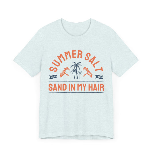 Summer Salt In The Air, Sand In My Hair - Unisex Jersey Short Sleeve Tee