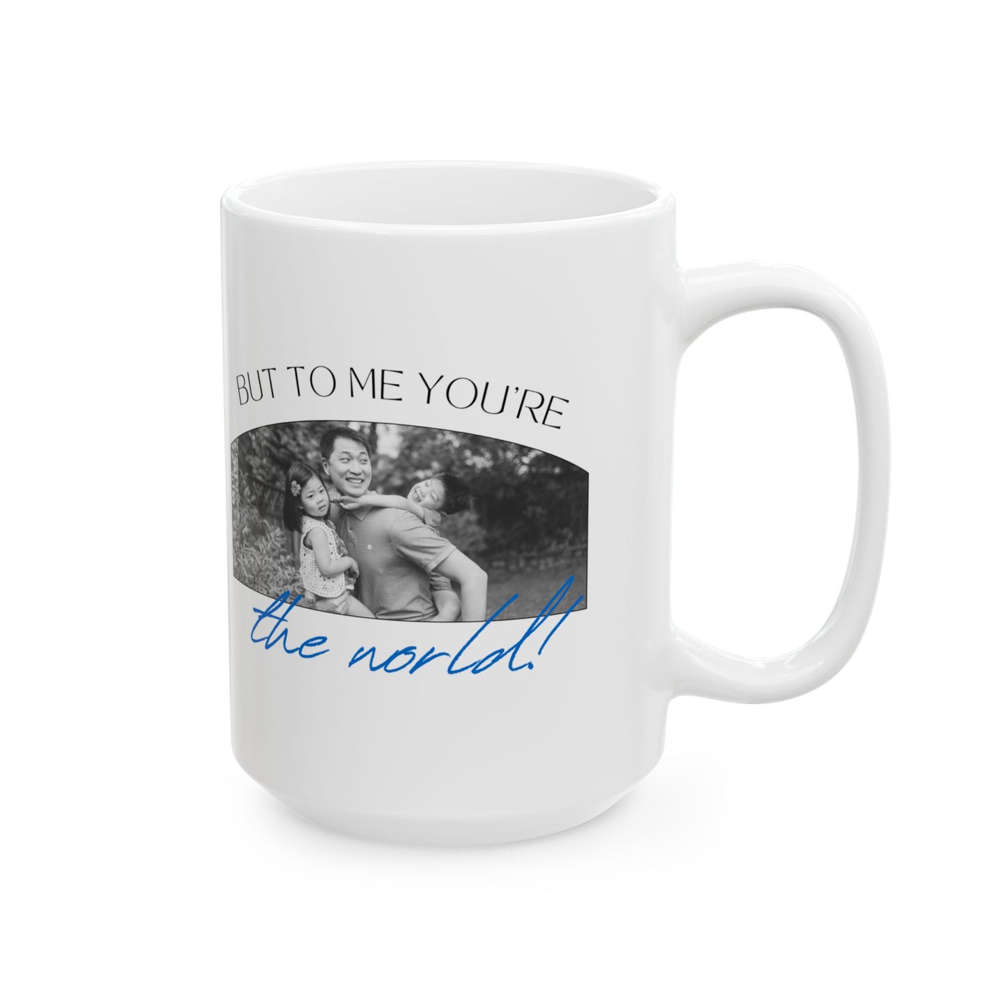 "To the World Yoy're a Dad, But to Me You're the World" Ceramic Mug  - 12903
