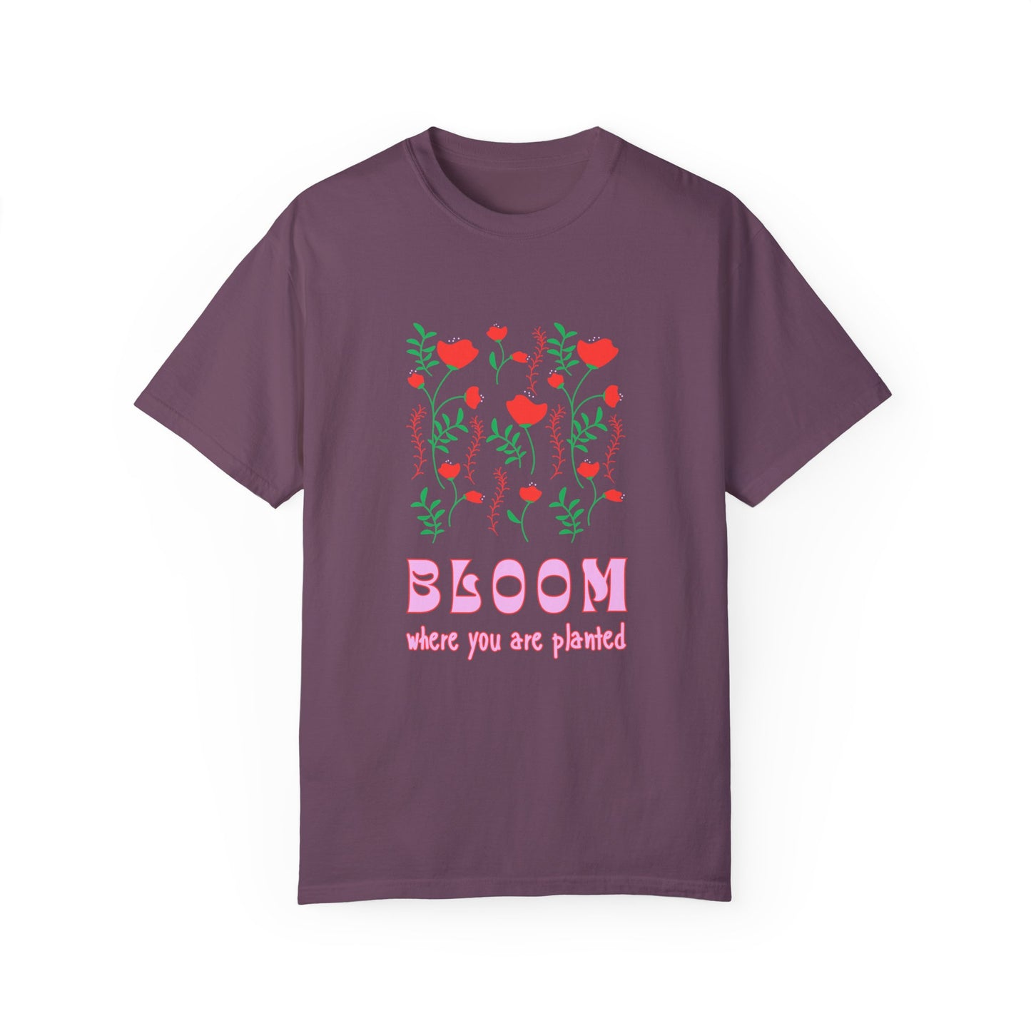 Bloom Where You Are Planted - Unisex Garment-Dyed T-shirt - 11691