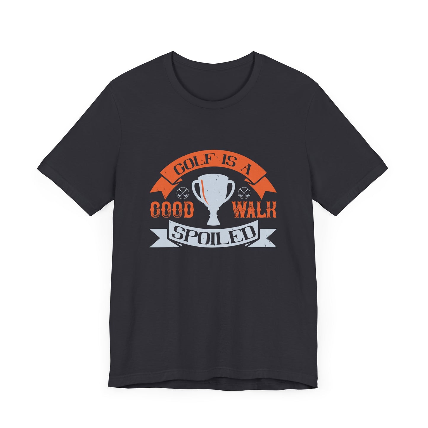 Golf Is a Good Walk Spoiled - Unisex Jersey Short Sleeve Tee - 11928