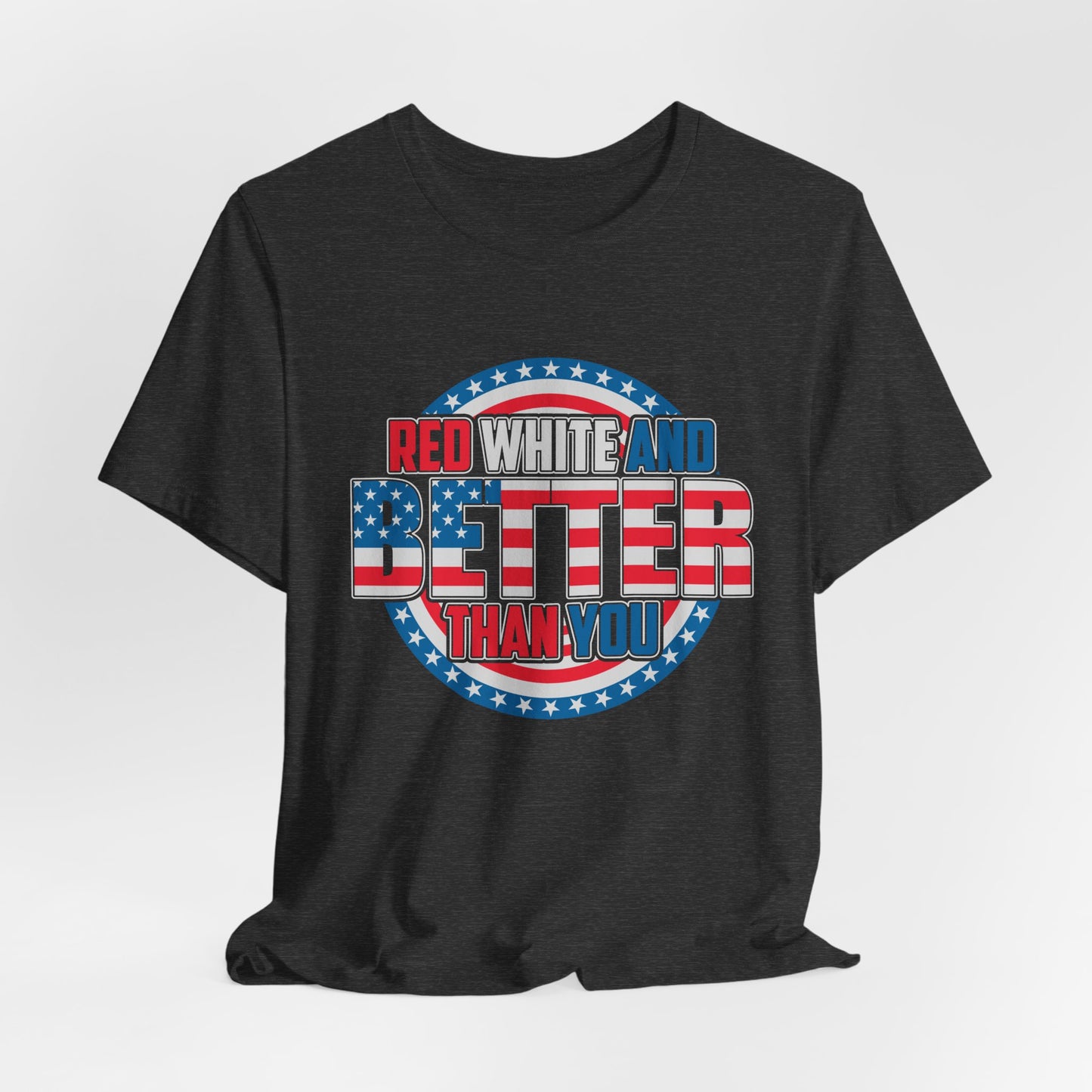 Unisex Jersey Short Sleeve Tee with Patriotic Design - 'Red White and Better Than You' Shirt, Independence Day T-Shirt, 4th of July - 13638
