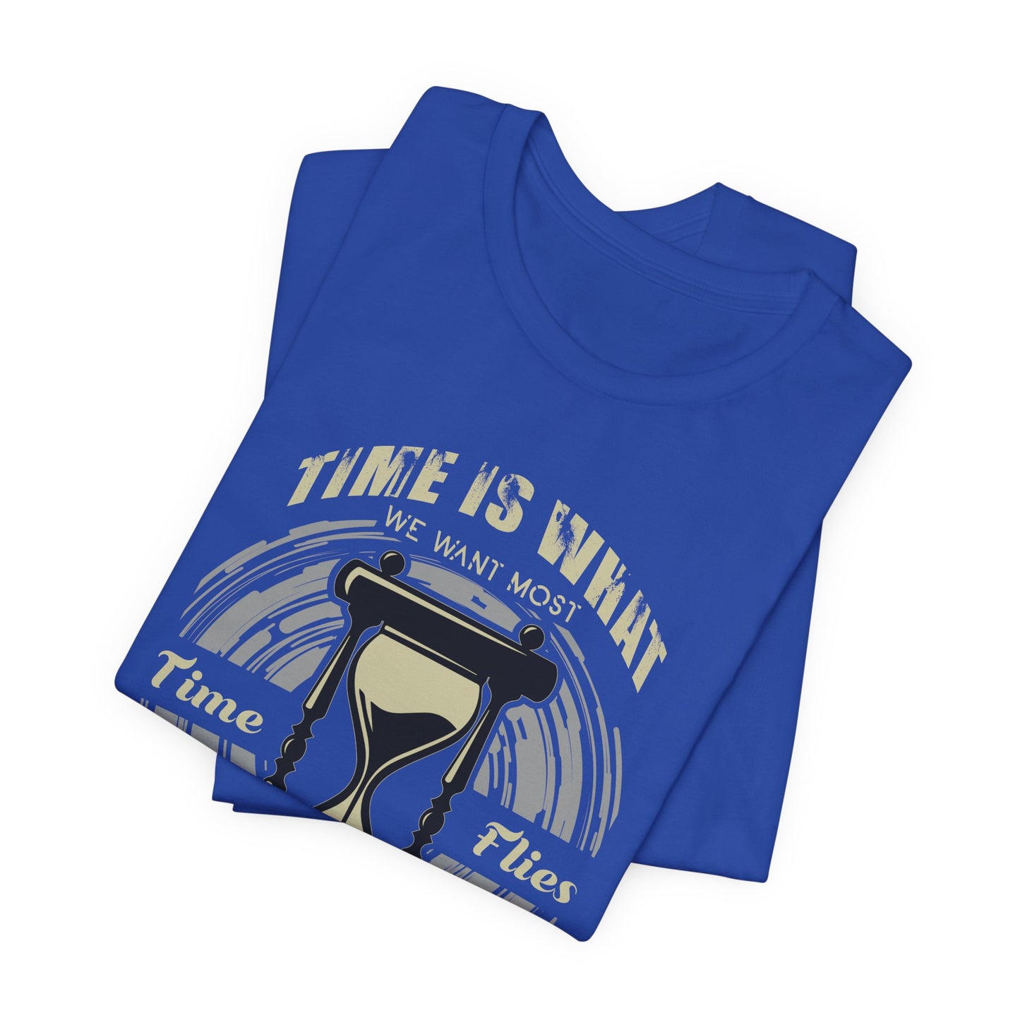 Motivational: Time Is What We Want Most. Time Flies But What We Use Worst - Unisex Jersey Short Sleeve Tee - 12470