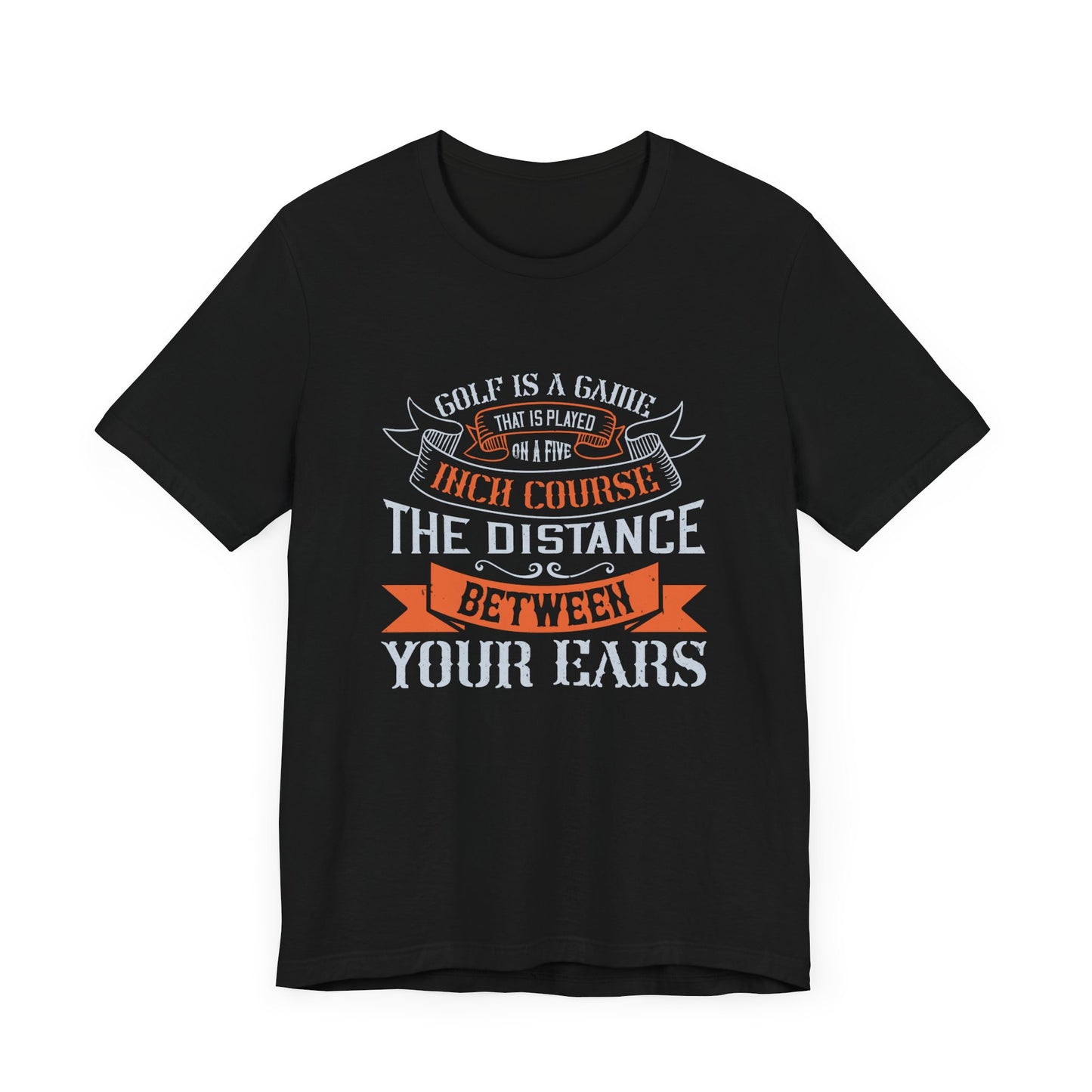 Golf Is a Game That Is Played on a Five-Inch Course – The Distance Between Your Ears - Unisex Jersey Short Sleeve Tee