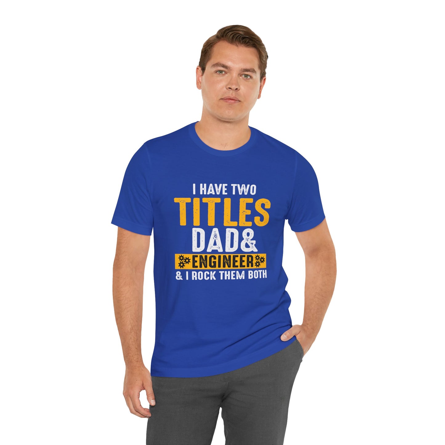 I Have Two Titles: Dad & Engineer, Rock Them Both - Unisex Jersey Short Sleeve Tee - 13675
