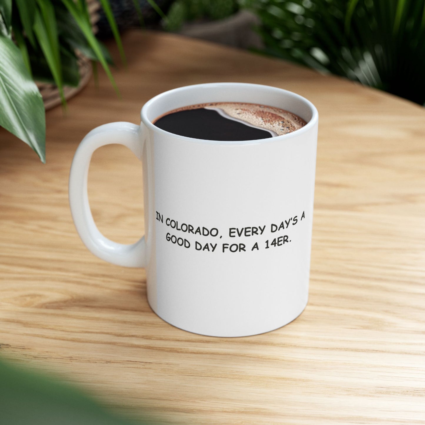 "In Colorado, every day’s a good day for a 14er." Ceramic Mug - 13462
