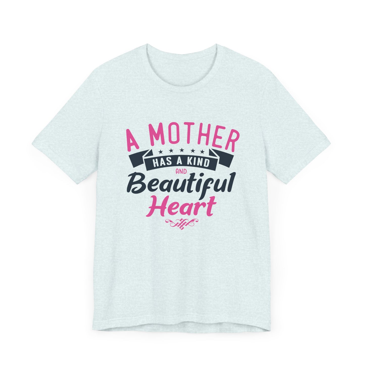 A Mother Has A Kind & Beautiful Heart - Unisex Jersey Short Sleeve Tee