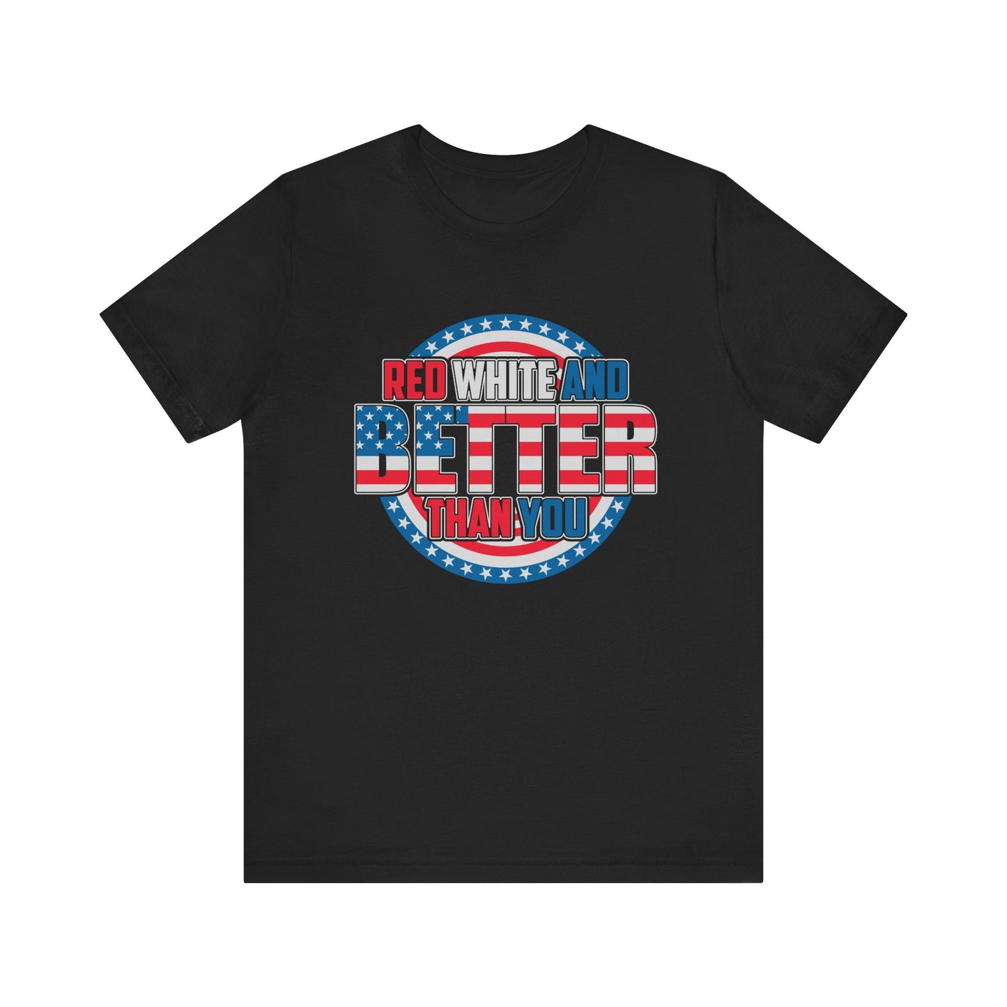 Unisex Jersey Short Sleeve Tee with Patriotic Design - 'Red White and Better Than You' Shirt, Independence Day T-Shirt, 4th of July - 13638