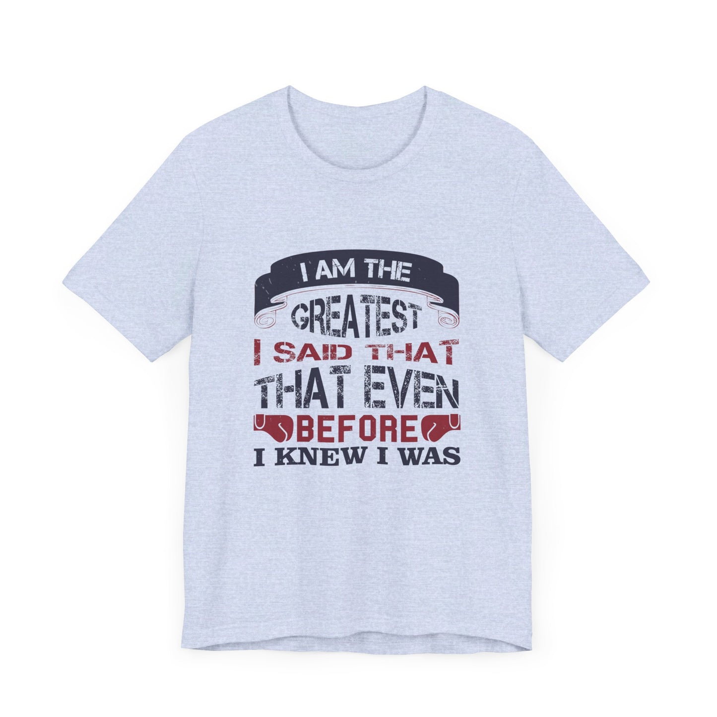 I Am the Greatest, I Said That Even Before I Knew I Was - Unisex Jersey Short Sleeve Tee