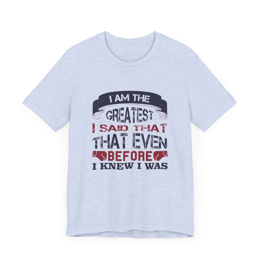 I Am the Greatest, I Said That Even Before I Knew I Was - Unisex Jersey Short Sleeve Tee