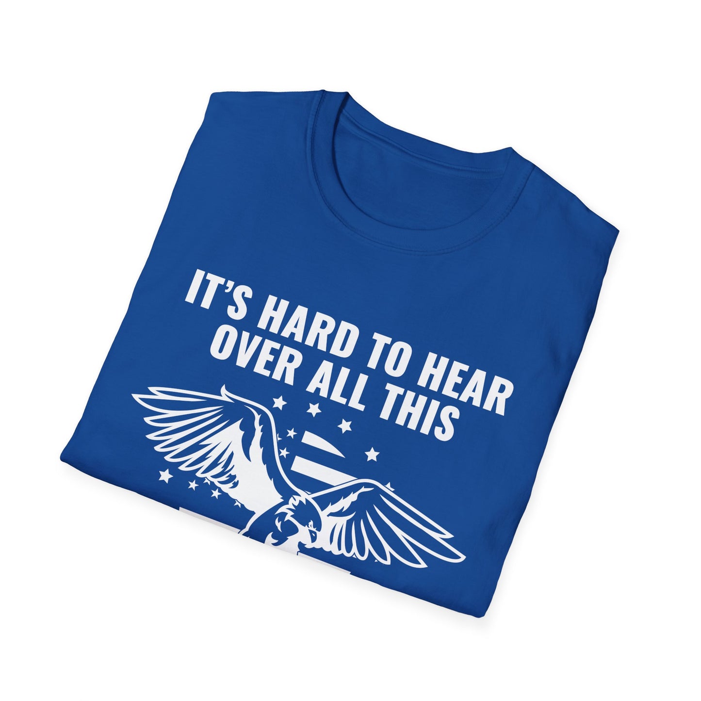 "It's Hard to Hear Over All This - Freedom" Unisex T-Shirt, Casual Graphic Tee, Gift for Veterans, Patriotic Apparel, Everyday Wear, Fourth of July - 13657