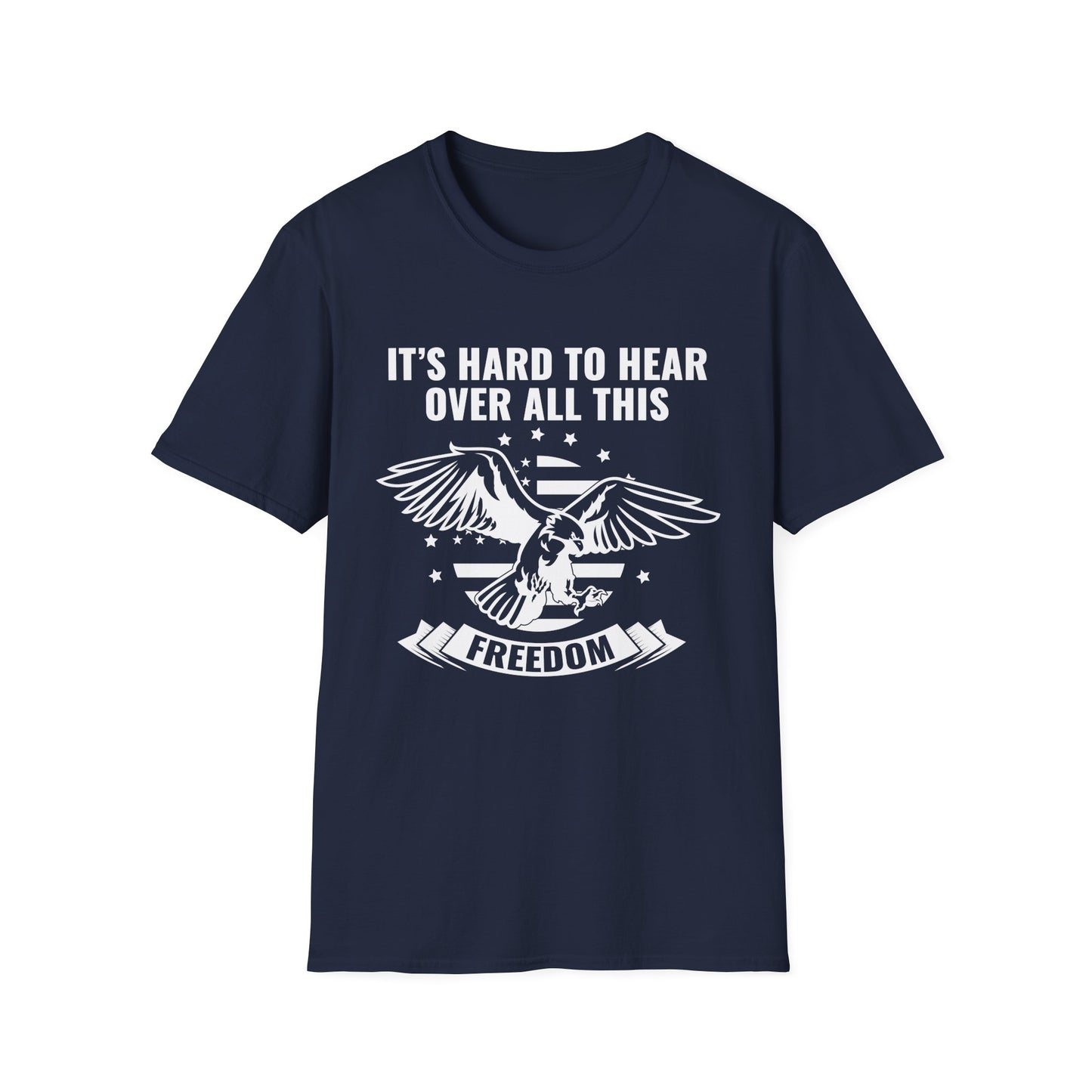 "It's Hard to Hear Over All This - Freedom" Unisex T-Shirt, Casual Graphic Tee, Gift for Veterans, Patriotic Apparel, Everyday Wear, Fourth of July - 13657