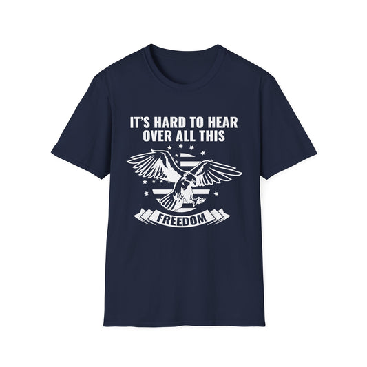 "It's Hard to Hear Over All This - Freedom" Unisex T-Shirt, Casual Graphic Tee, Gift for Veterans, Patriotic Apparel, Everyday Wear, Fourth of July - 13657