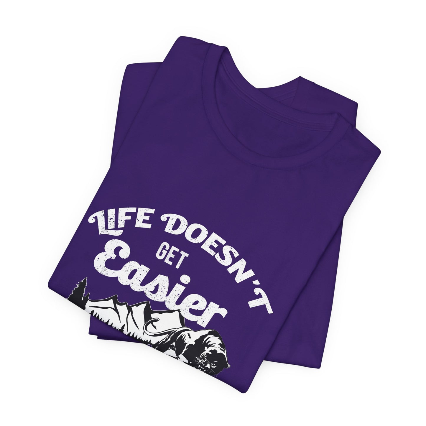 Motivational: Life Doesn't Get Easier, You Just Get Stronger - Unisex Jersey Short Sleeve Tee