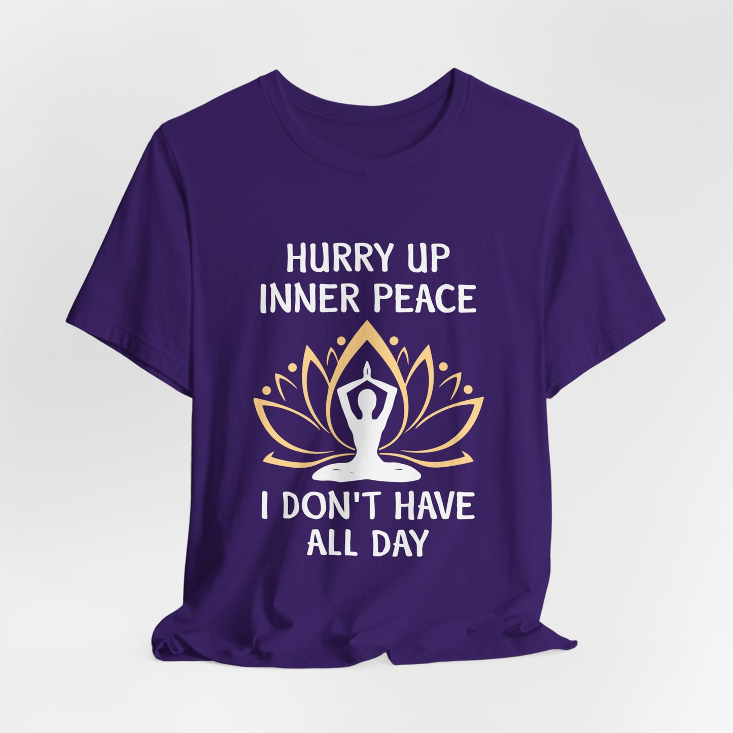 Hurry Up, Inner Peace, I Don't Have All Day - Unisex Jersey Short Sleeve Tee