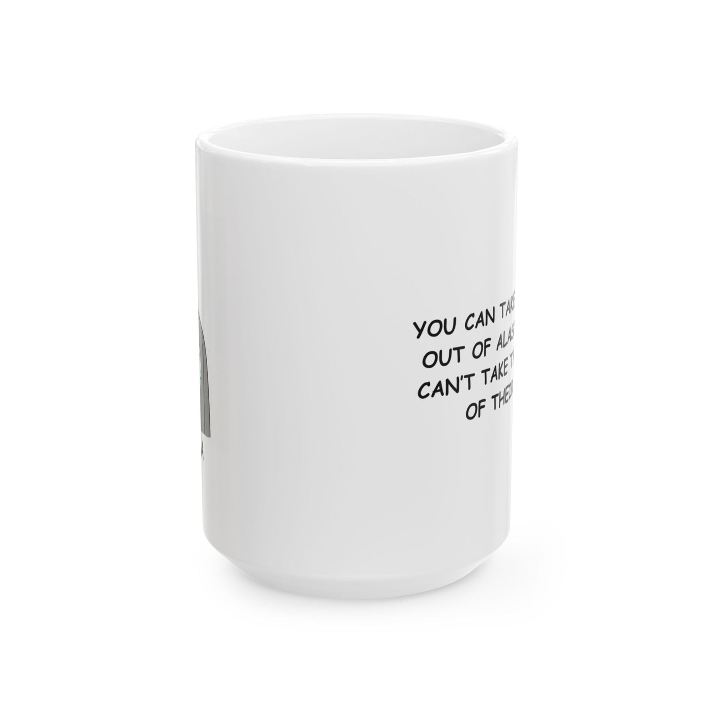 "You can take the person out of Alaska, but you can’t take the cold out of their heart." Ceramic Mug - 13013