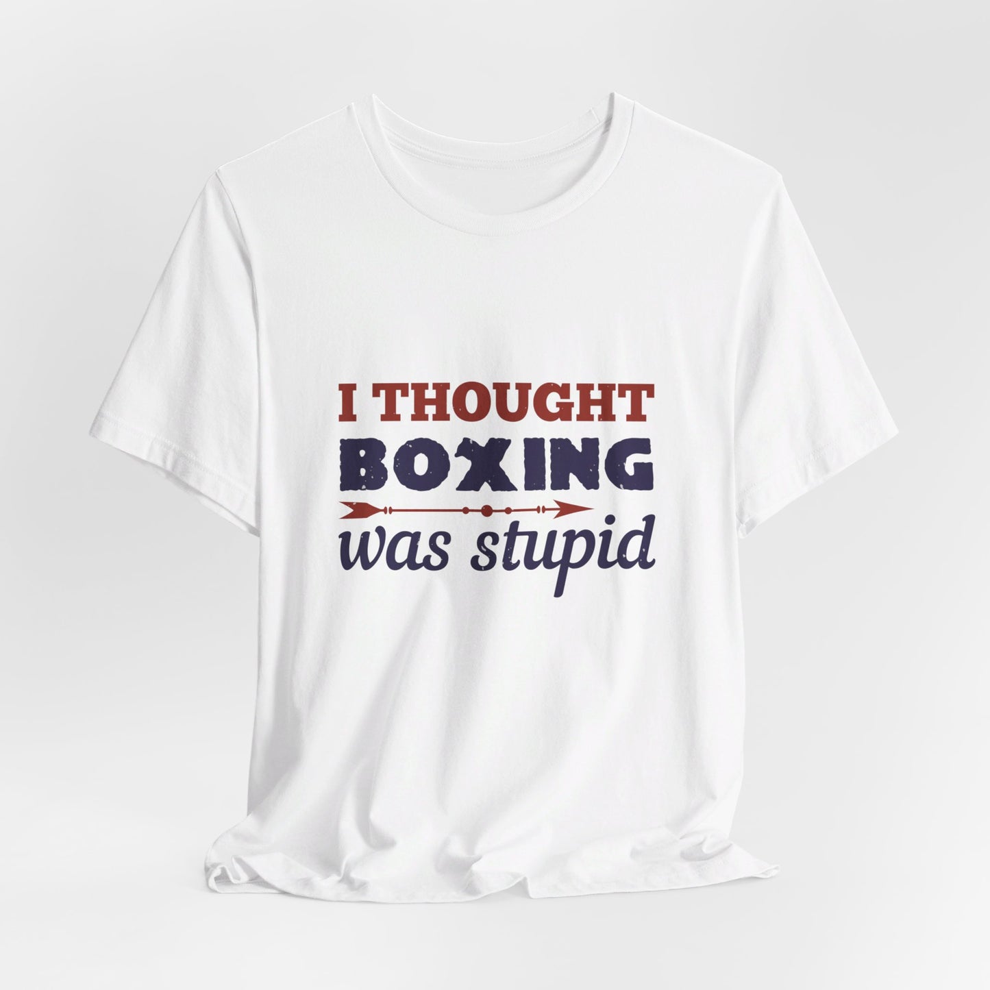 I Thought Boxing Was Stupid - Unisex Jersey Short Sleeve Tee