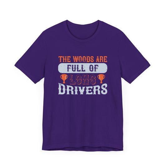 The Woods Are Full of Long Drivers - Unisex Jersey Short Sleeve Tee