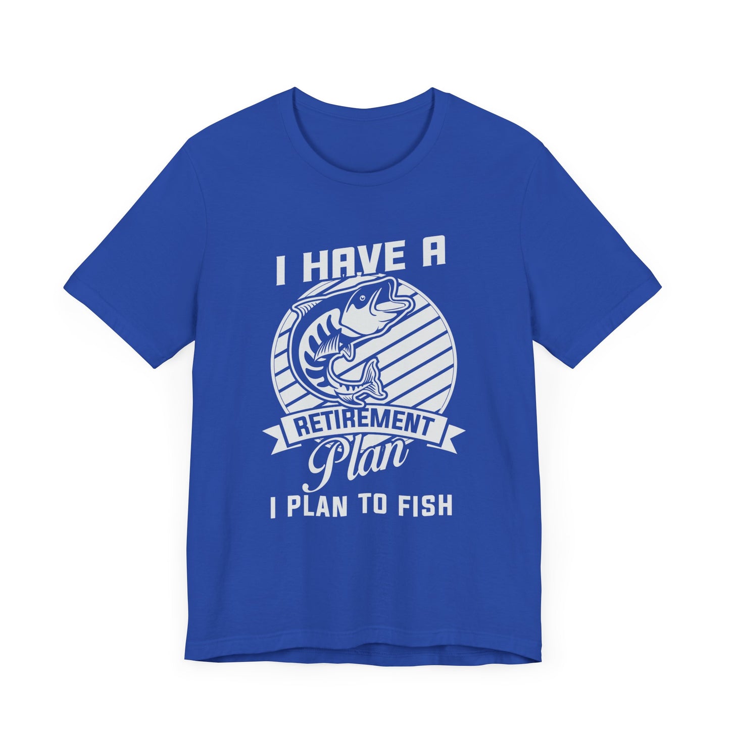 I Have A Retirement Plan, I Plan To Fish - Unisex Jersey Short Sleeve Tee