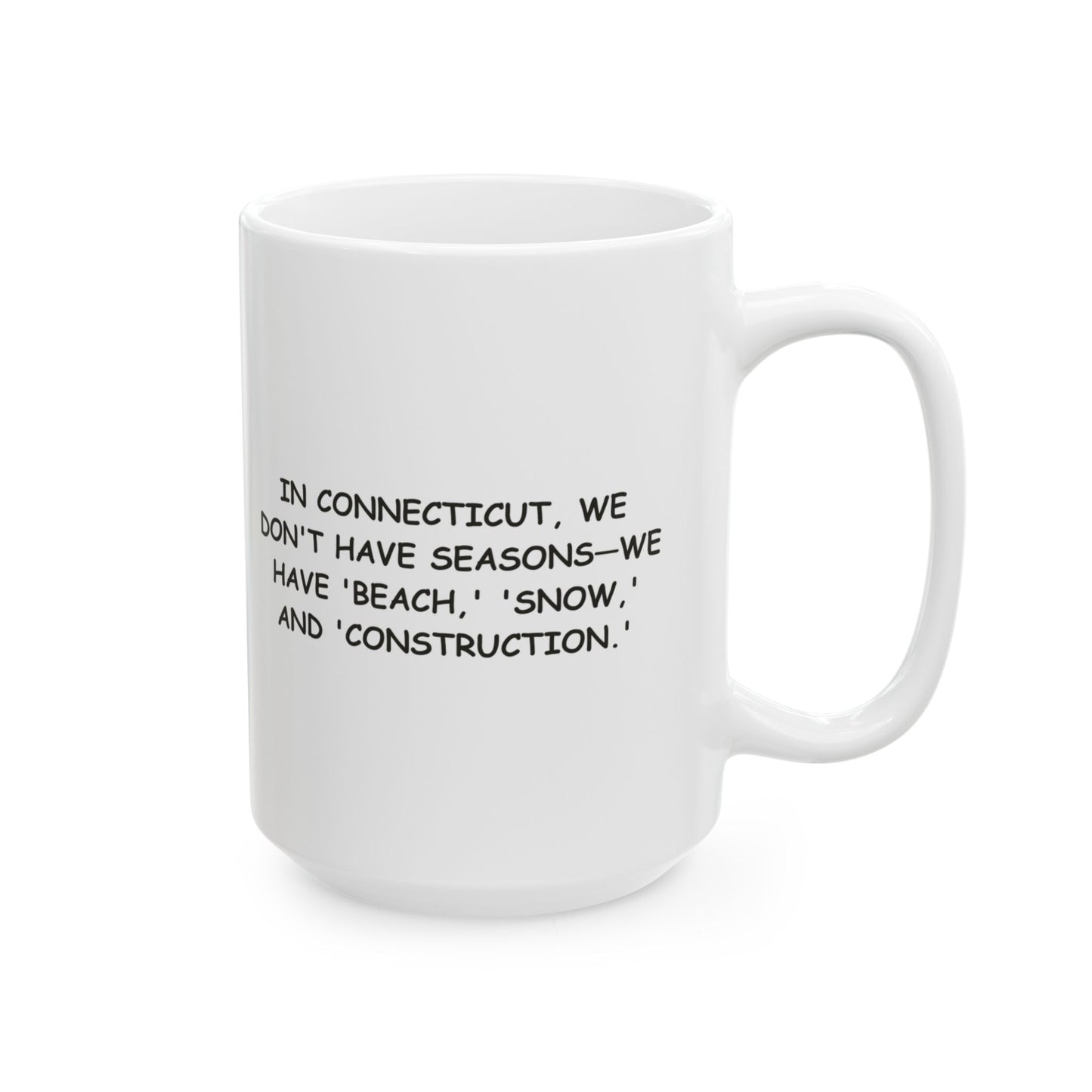 "In Connecticut, we don't have seasons—we have 'beach,' 'snow,' and 'construction.'" Ceramic Mug - 13806