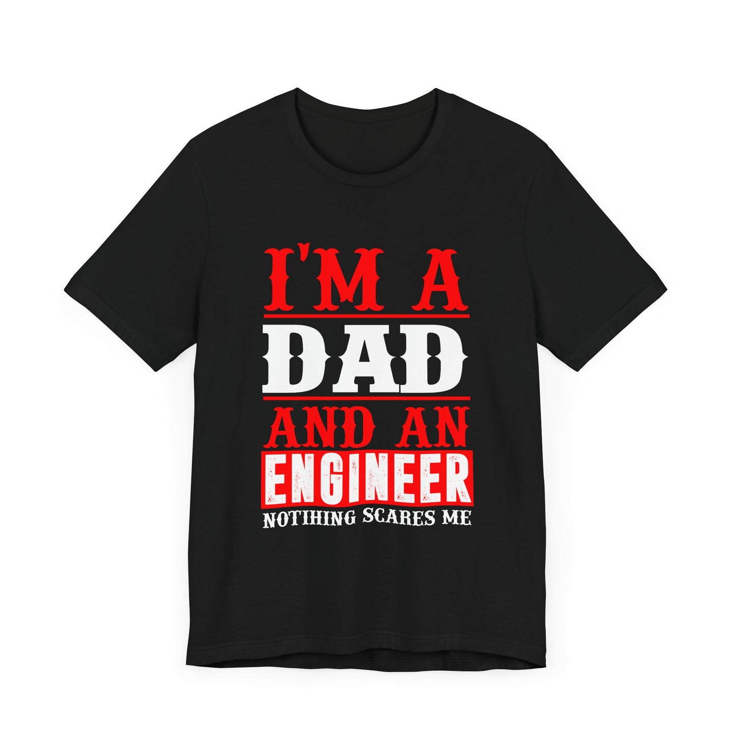 Engineer: I'm A Dad & An Engineer, Nothing Scares Me - Unisex Jersey Short Sleeve Tee - 13670