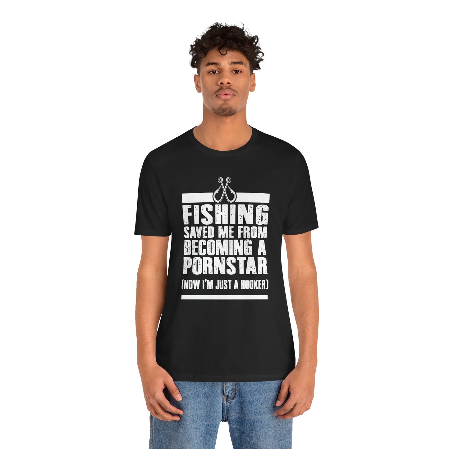 Fishing:  Fishing Saved Me From Becoming A Pornstar (Now I'm Just A Hooker) - Unisex Jersey Short Sleeve Tee