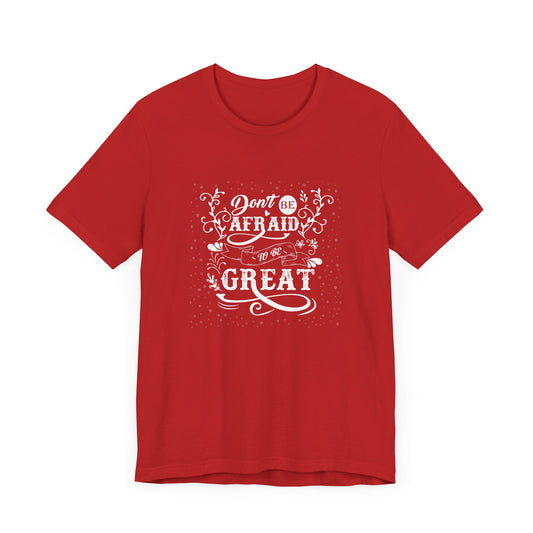 Motivational: Don't Be Afraid To Be Great - Unisex Jersey Short Sleeve Tee