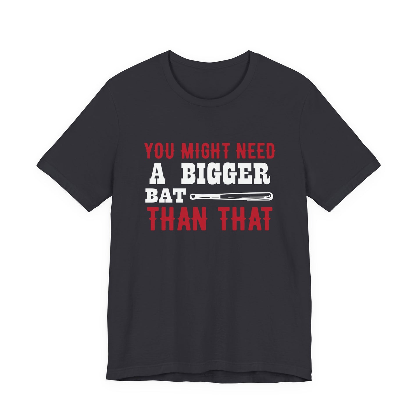 Baseball: You Might Need A Bigger Bat Than That - Unisex Jersey Short Sleeve Tee - 13860