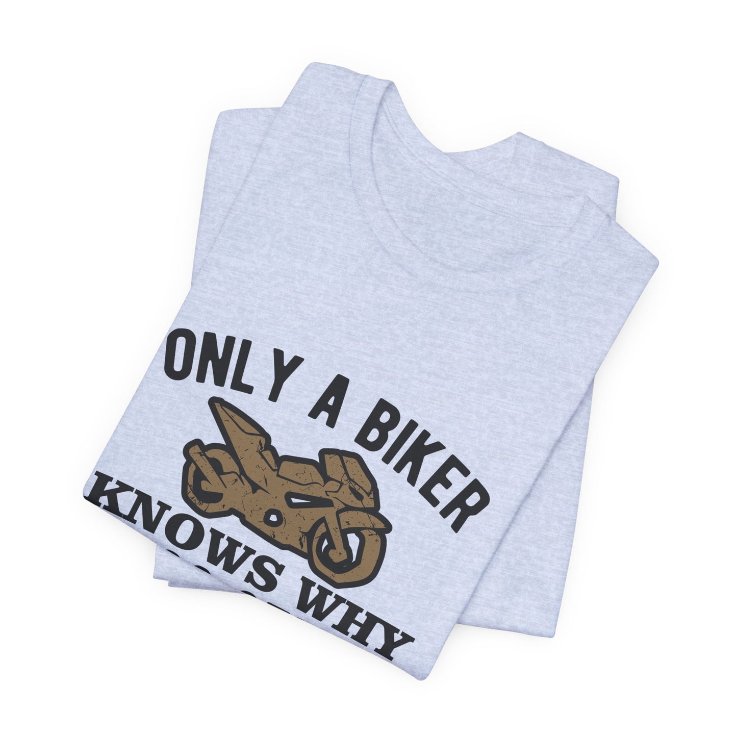 Only A Biker Knows Why - Unisex Jersey Short Sleeve Tee - 13496