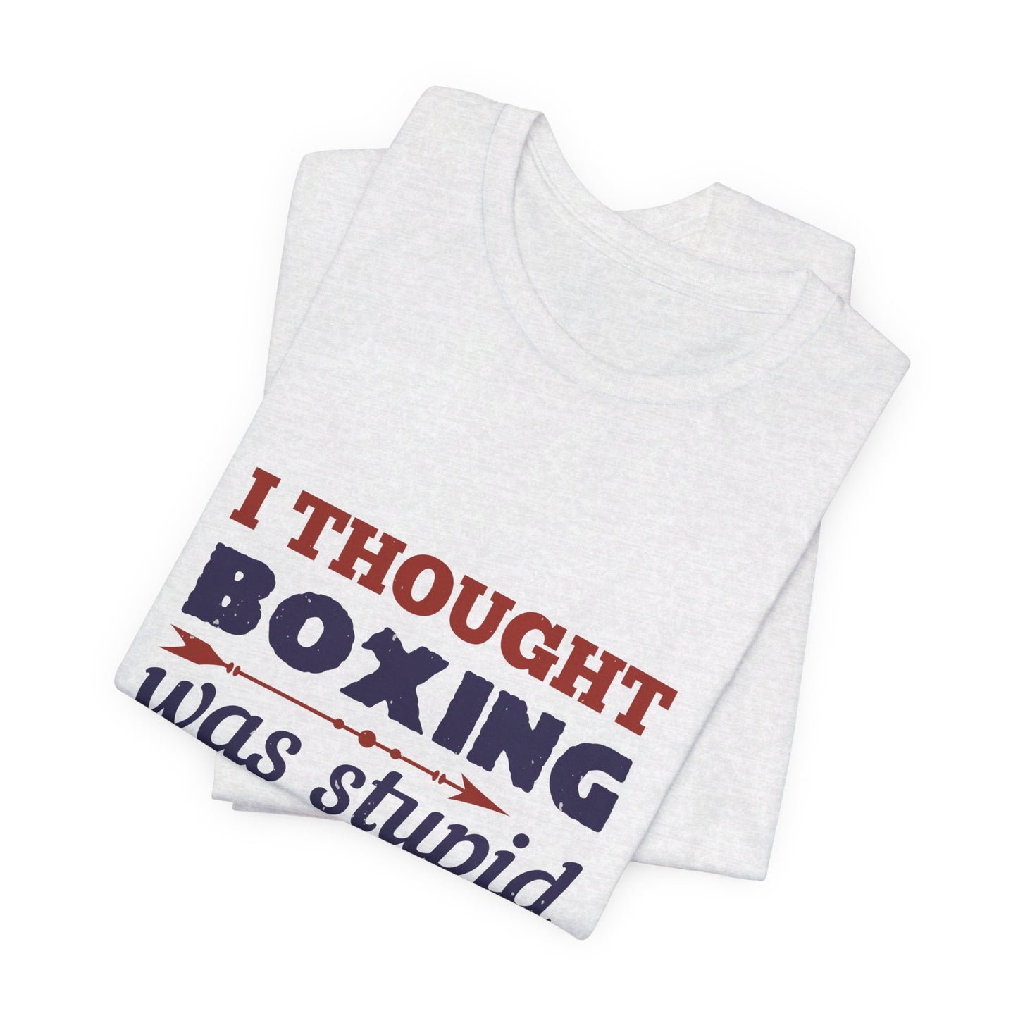 I Thought Boxing Was Stupid - Unisex Jersey Short Sleeve Tee