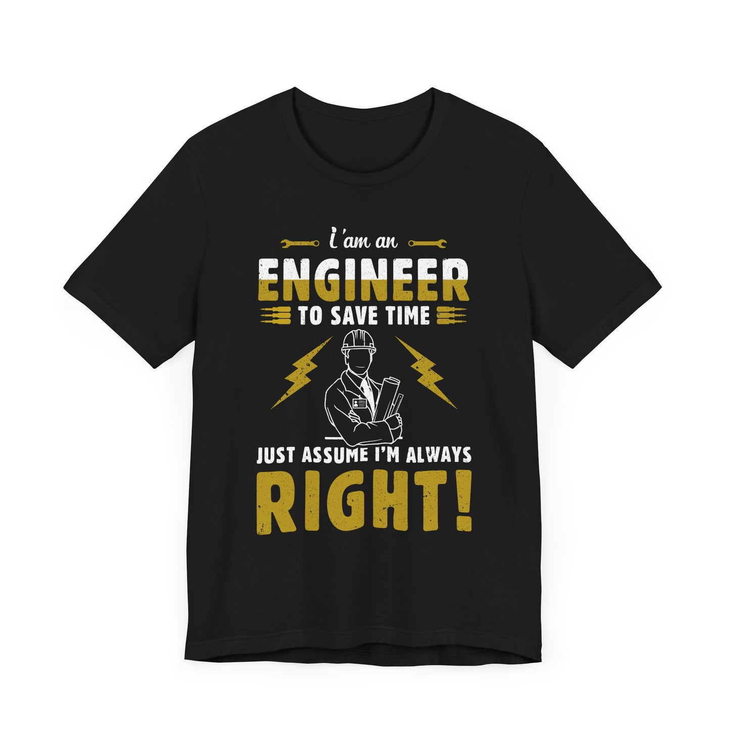I'm An Engineer To Save Time, Just Assume I'm Always Right! - Unisex Jersey Short Sleeve Tee - 13542