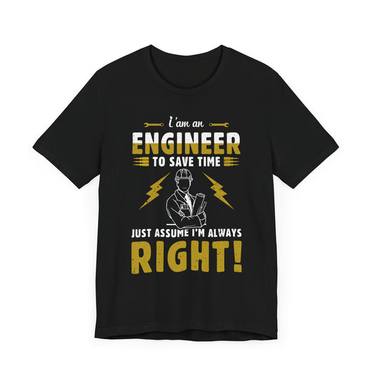 I'm An Engineer To Save Time, Just Assume I'm Always Right! - Unisex Jersey Short Sleeve Tee - 13542