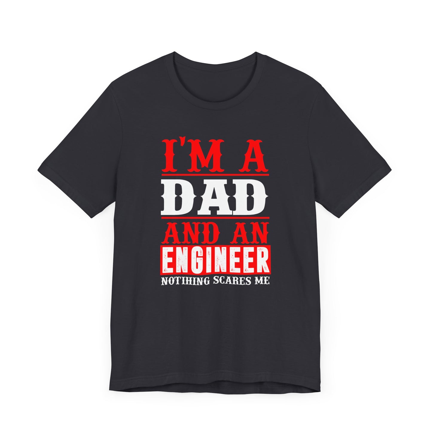 Engineer: I'm A Dad & An Engineer, Nothing Scares Me - Unisex Jersey Short Sleeve Tee