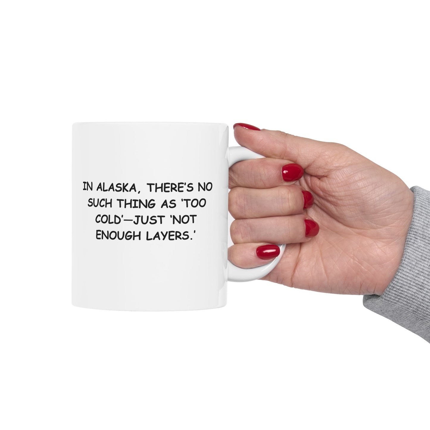 "In Alaska, there’s no such thing as ‘too cold’—just ‘not enough layers.’" Ceramic Mug - 12997