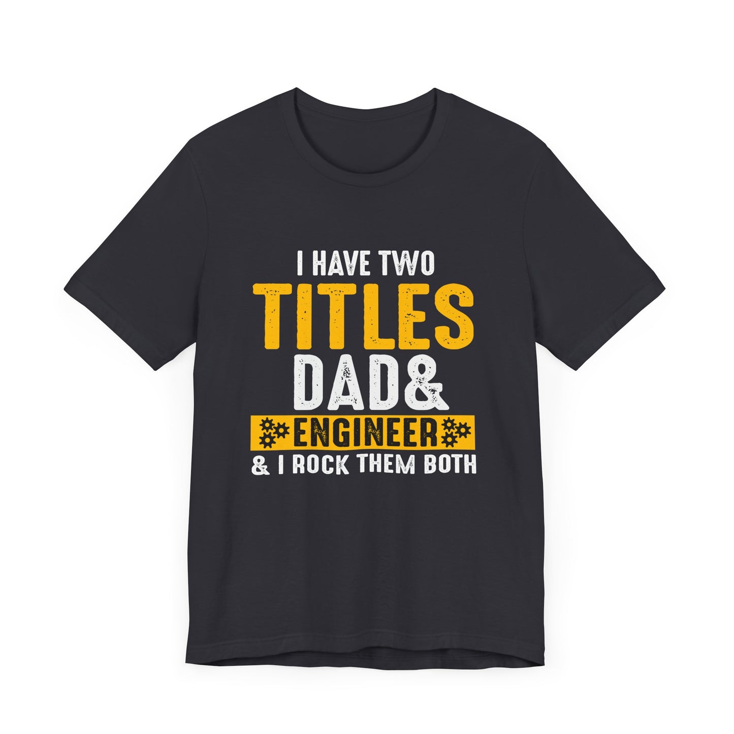 I Have Two Titles: Dad & Engineer, Rock Them Both - Unisex Jersey Short Sleeve Tee - 13675