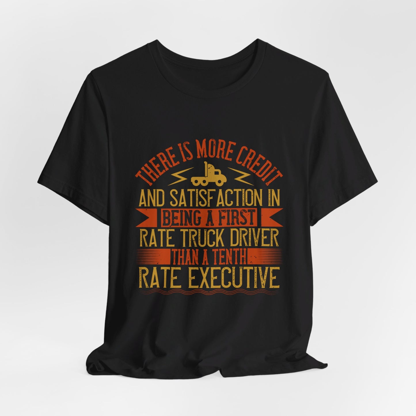 There Is More Credit and Satisfaction in Being a First-Rate Truck Driver Than a Tenth-Rate Executive - Unisex Jersey Short Sleeve Tee