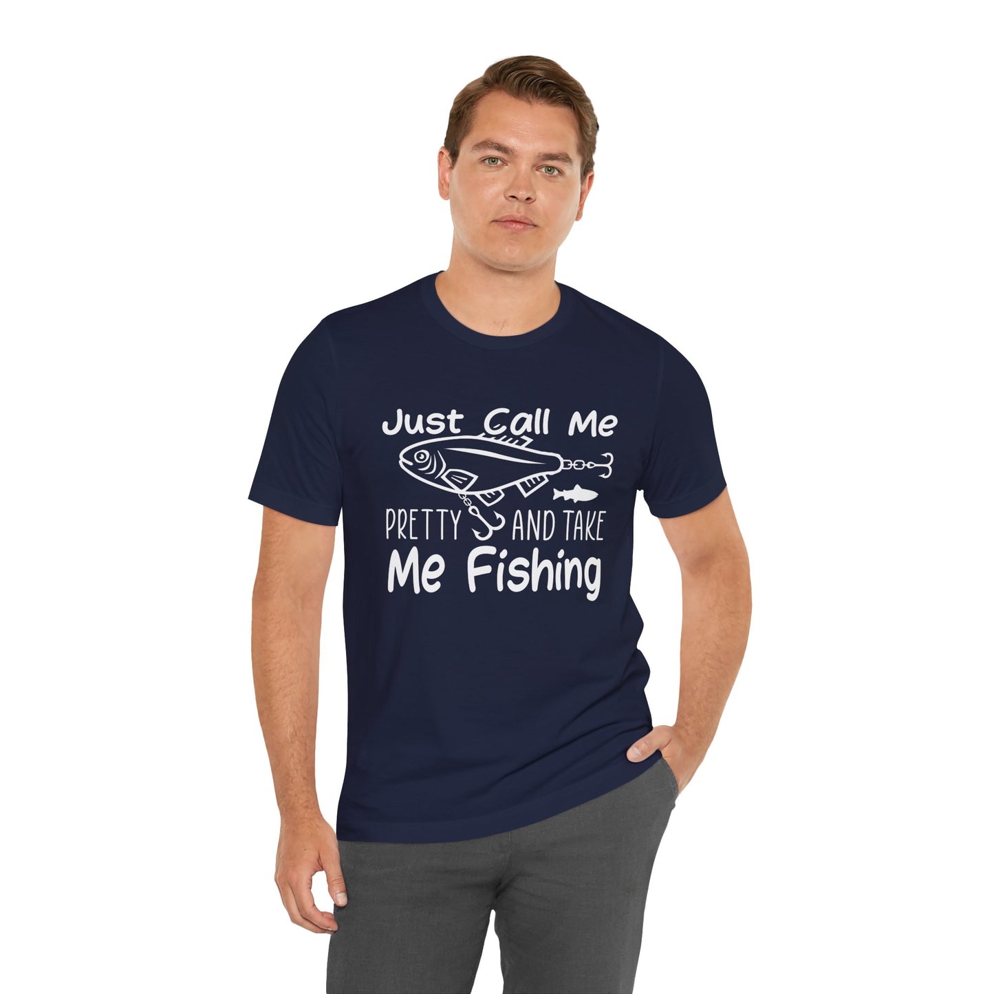 Just Call Me Pretty and Take Me Fishing - Unisex Jersey Short Sleeve Tee - 14139
