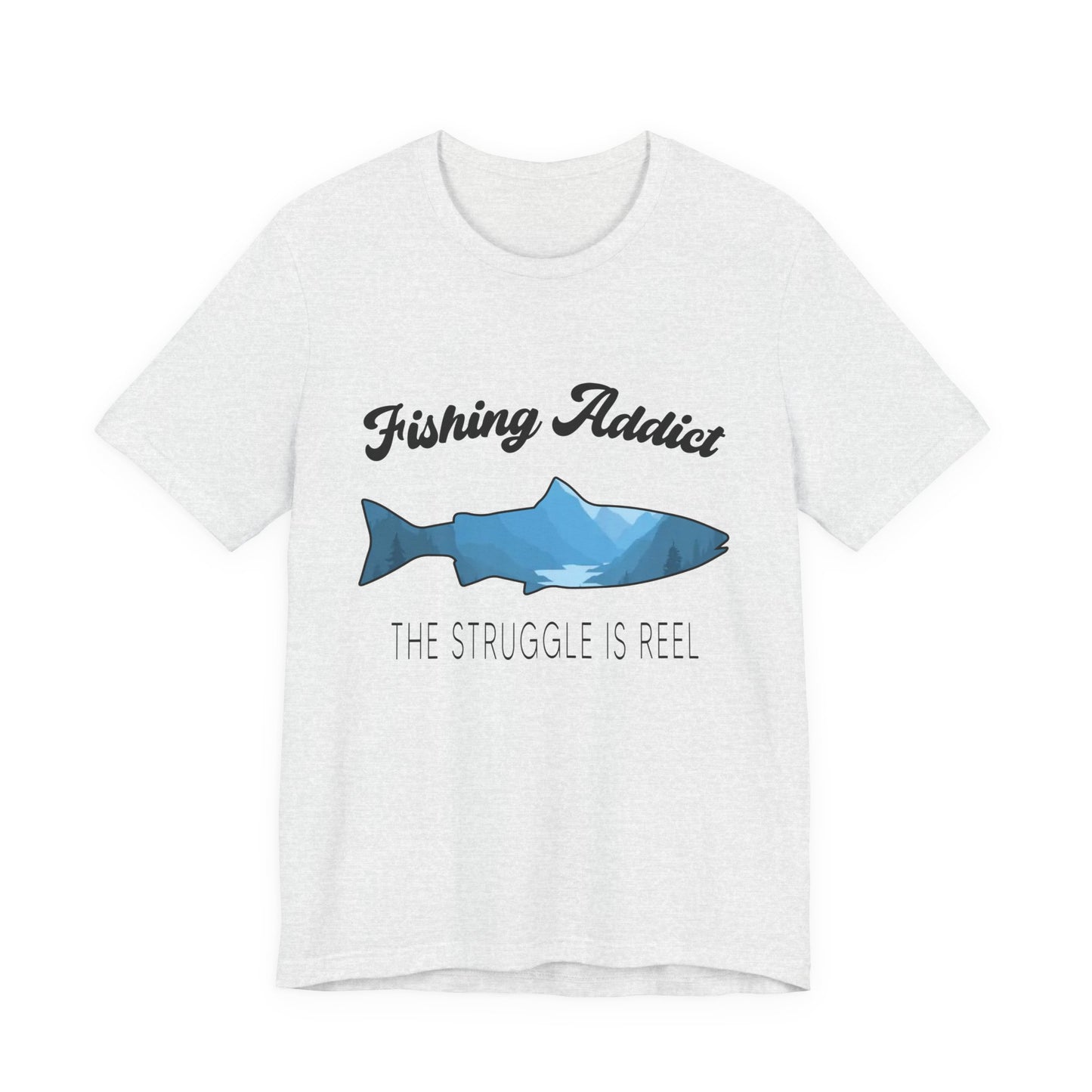 Fishing Is Addict, The Struggle Is Reel - Unisex Jersey Short Sleeve Tee - 14050