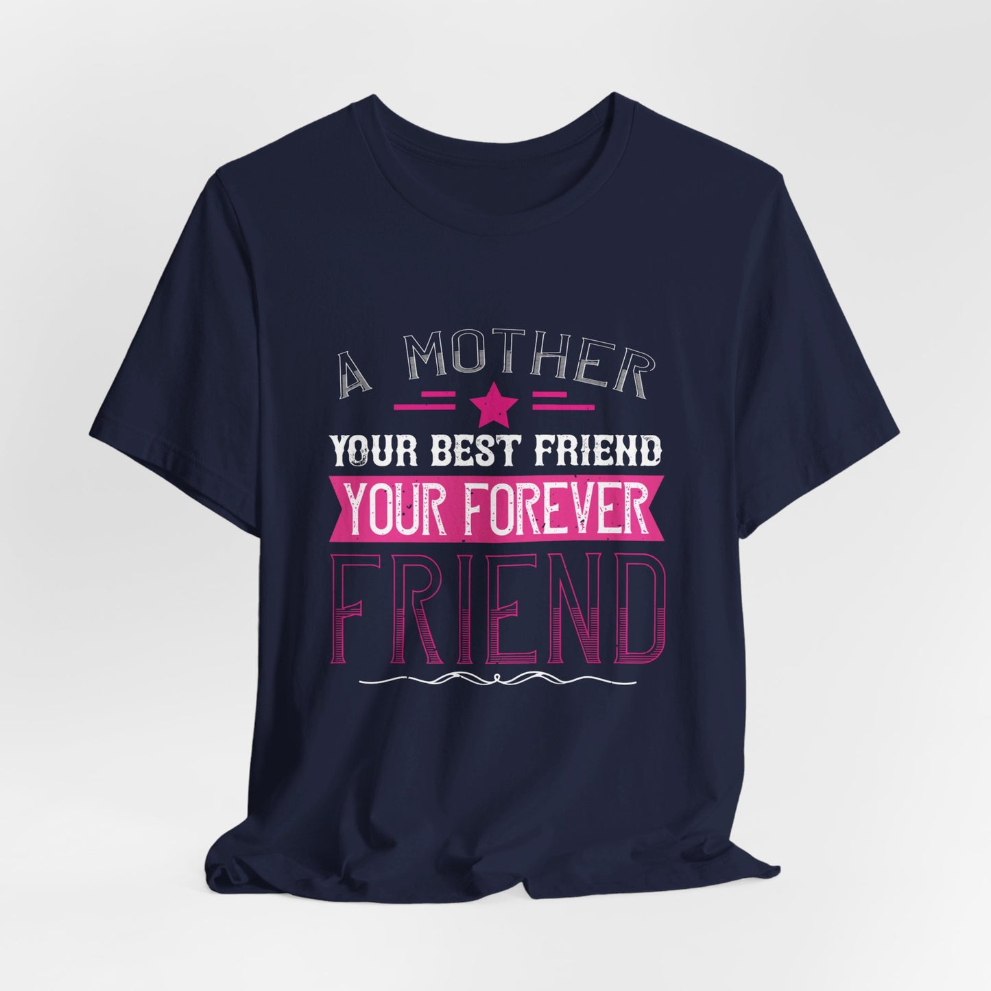 A Mother Is Your First Friend, Your Best Friend, Your Forever Friend - Unisex Jersey Short Sleeve Tee